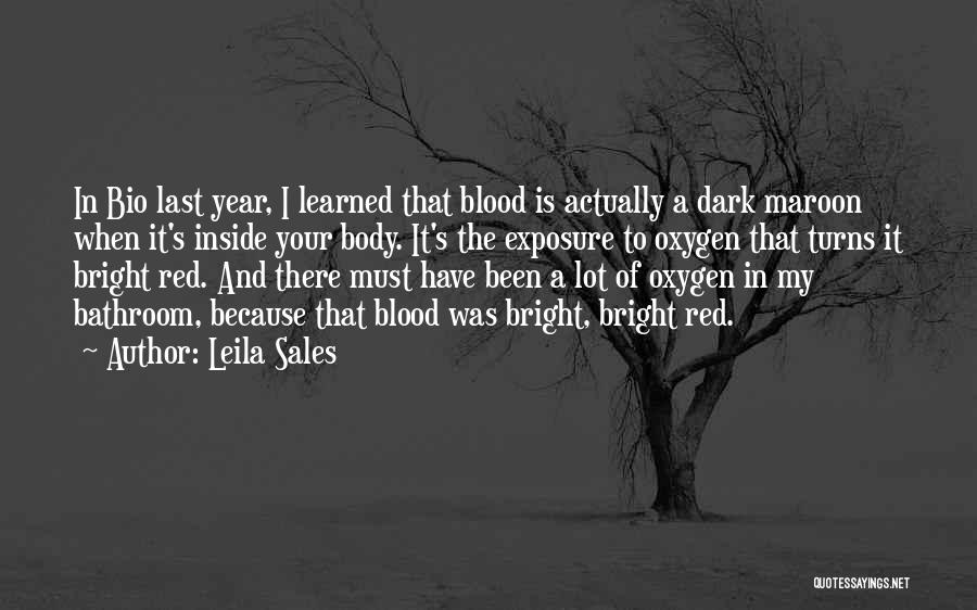 Leila Sales Quotes: In Bio Last Year, I Learned That Blood Is Actually A Dark Maroon When It's Inside Your Body. It's The