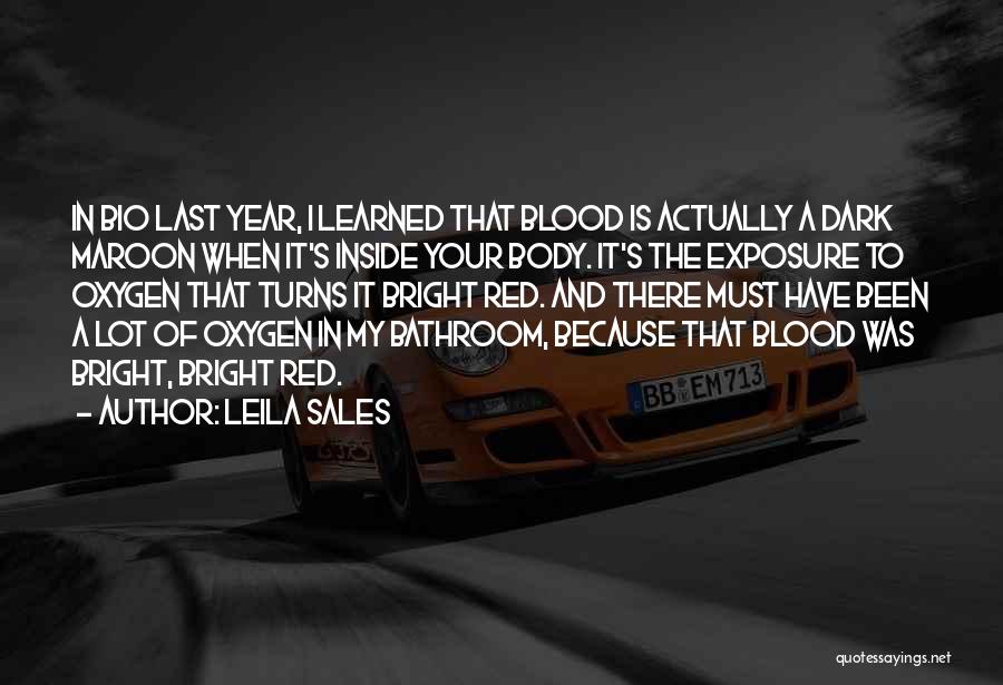 Leila Sales Quotes: In Bio Last Year, I Learned That Blood Is Actually A Dark Maroon When It's Inside Your Body. It's The