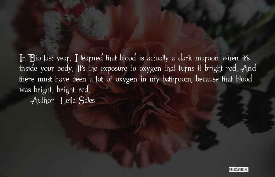 Leila Sales Quotes: In Bio Last Year, I Learned That Blood Is Actually A Dark Maroon When It's Inside Your Body. It's The