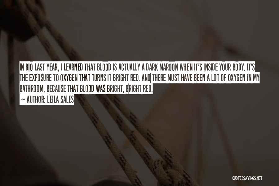 Leila Sales Quotes: In Bio Last Year, I Learned That Blood Is Actually A Dark Maroon When It's Inside Your Body. It's The