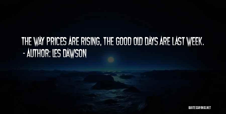 Les Dawson Quotes: The Way Prices Are Rising, The Good Old Days Are Last Week.
