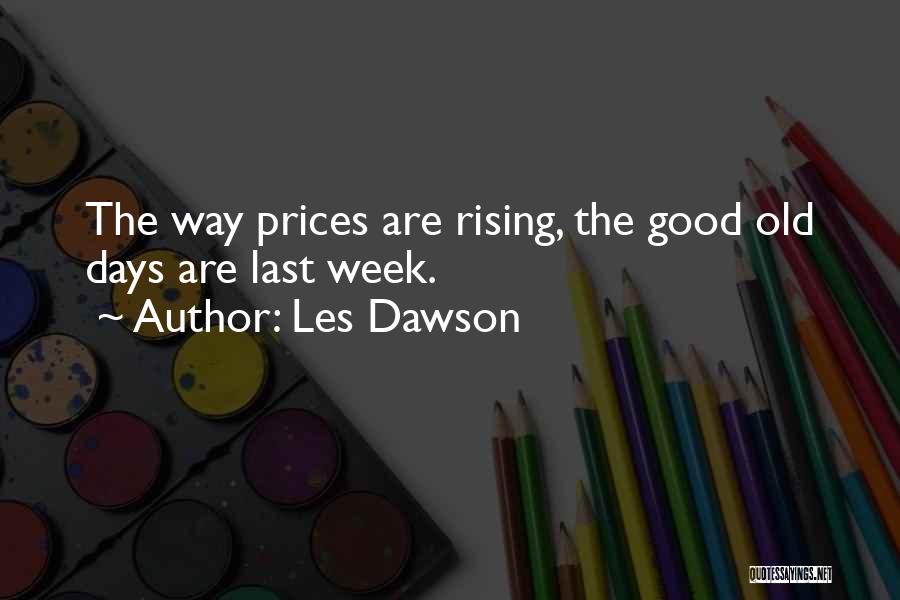 Les Dawson Quotes: The Way Prices Are Rising, The Good Old Days Are Last Week.