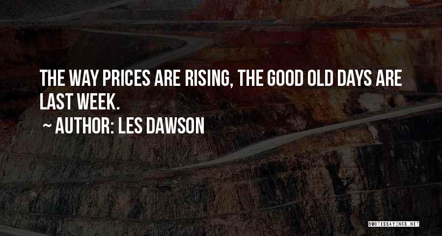 Les Dawson Quotes: The Way Prices Are Rising, The Good Old Days Are Last Week.