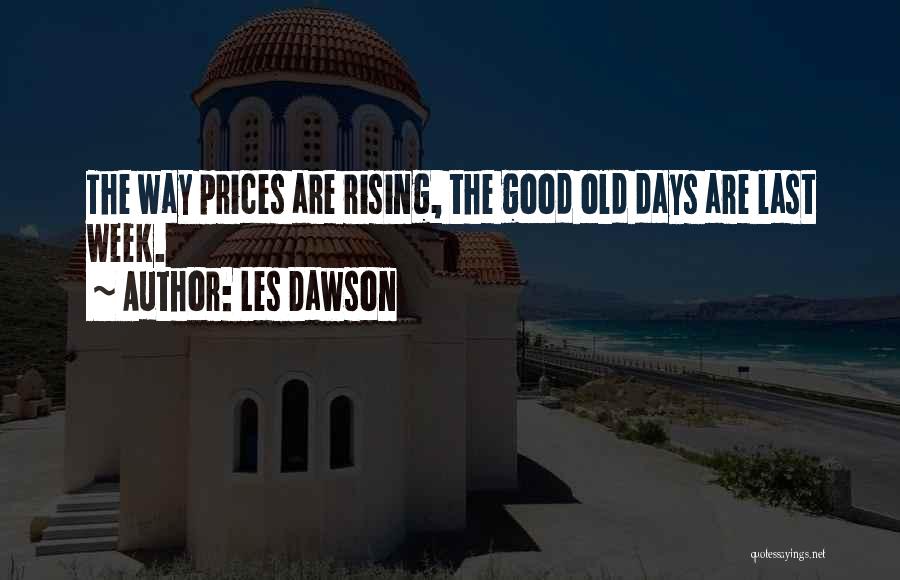 Les Dawson Quotes: The Way Prices Are Rising, The Good Old Days Are Last Week.