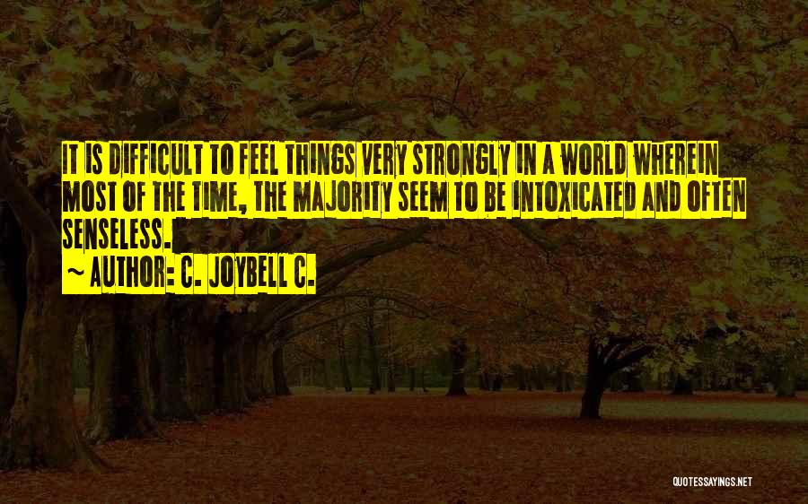 C. JoyBell C. Quotes: It Is Difficult To Feel Things Very Strongly In A World Wherein Most Of The Time, The Majority Seem To