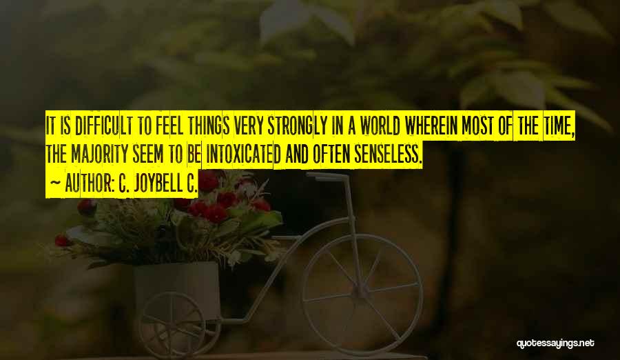 C. JoyBell C. Quotes: It Is Difficult To Feel Things Very Strongly In A World Wherein Most Of The Time, The Majority Seem To