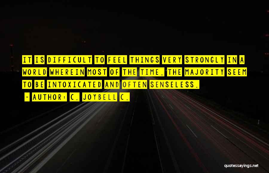 C. JoyBell C. Quotes: It Is Difficult To Feel Things Very Strongly In A World Wherein Most Of The Time, The Majority Seem To