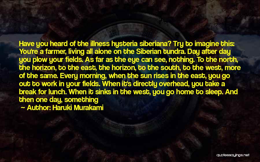 Haruki Murakami Quotes: Have You Heard Of The Illness Hysteria Siberiana? Try To Imagine This: You're A Farmer, Living All Alone On The