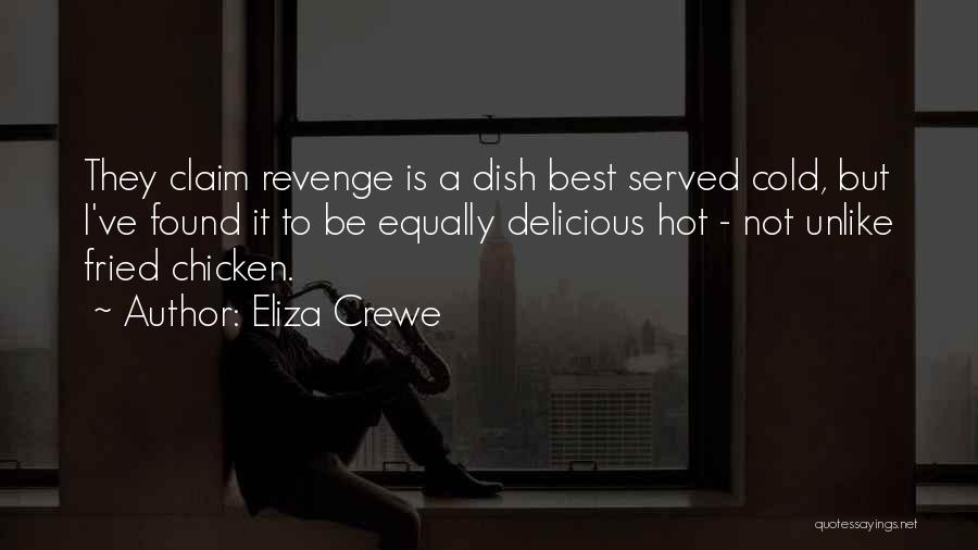 Eliza Crewe Quotes: They Claim Revenge Is A Dish Best Served Cold, But I've Found It To Be Equally Delicious Hot - Not