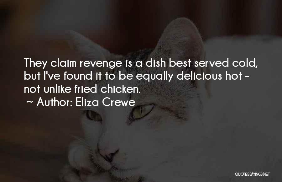 Eliza Crewe Quotes: They Claim Revenge Is A Dish Best Served Cold, But I've Found It To Be Equally Delicious Hot - Not