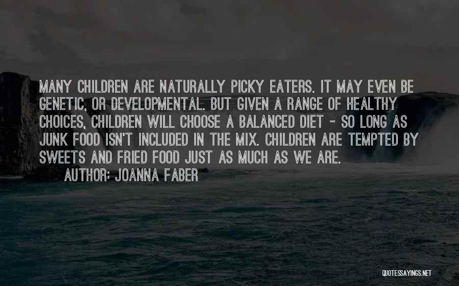 Joanna Faber Quotes: Many Children Are Naturally Picky Eaters. It May Even Be Genetic, Or Developmental. But Given A Range Of Healthy Choices,