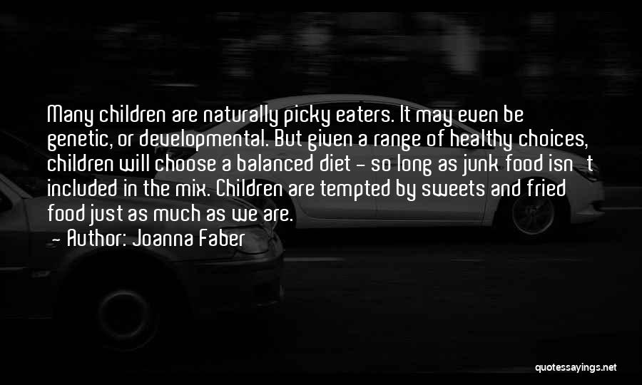 Joanna Faber Quotes: Many Children Are Naturally Picky Eaters. It May Even Be Genetic, Or Developmental. But Given A Range Of Healthy Choices,