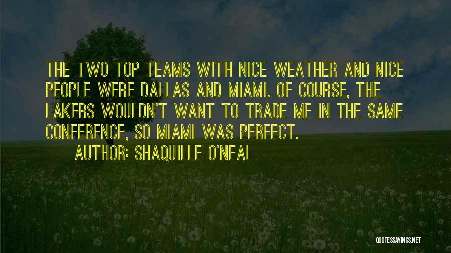 Shaquille O'Neal Quotes: The Two Top Teams With Nice Weather And Nice People Were Dallas And Miami. Of Course, The Lakers Wouldn't Want