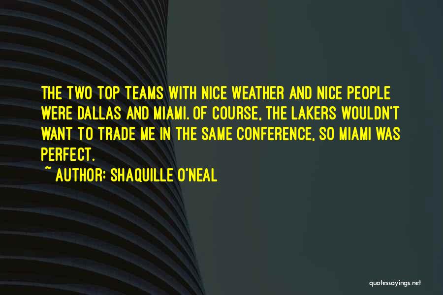 Shaquille O'Neal Quotes: The Two Top Teams With Nice Weather And Nice People Were Dallas And Miami. Of Course, The Lakers Wouldn't Want