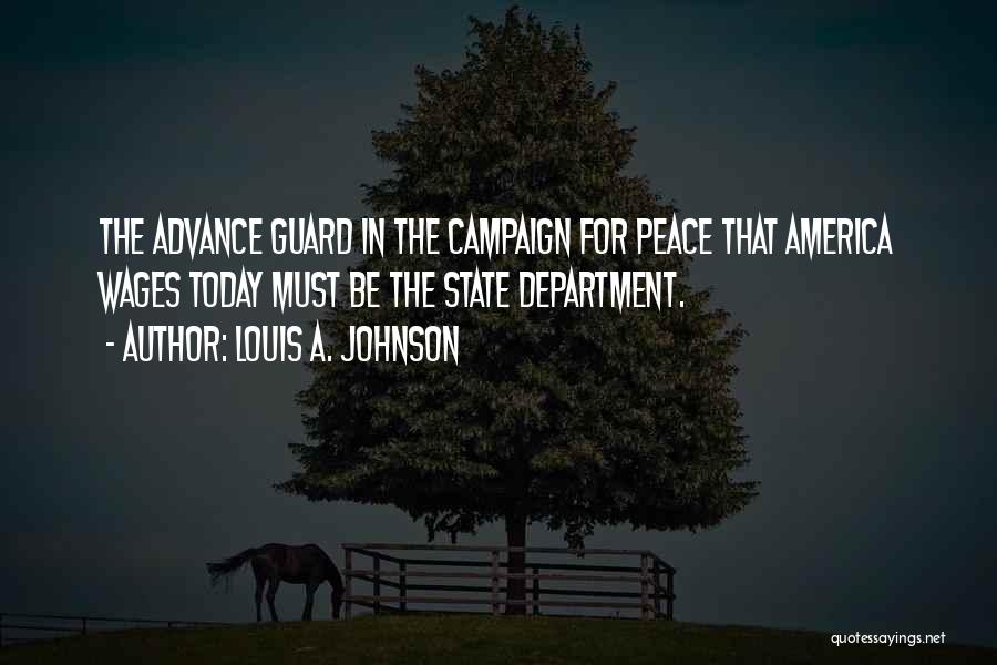 Louis A. Johnson Quotes: The Advance Guard In The Campaign For Peace That America Wages Today Must Be The State Department.