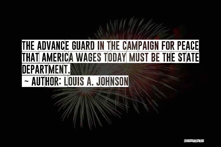 Louis A. Johnson Quotes: The Advance Guard In The Campaign For Peace That America Wages Today Must Be The State Department.