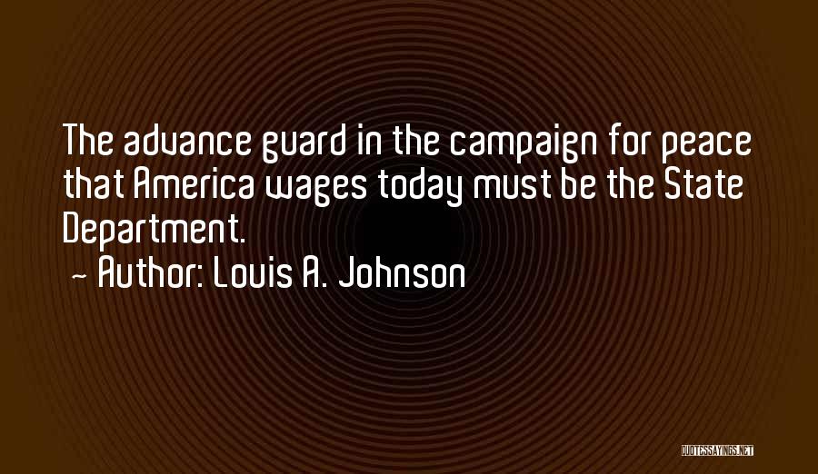 Louis A. Johnson Quotes: The Advance Guard In The Campaign For Peace That America Wages Today Must Be The State Department.