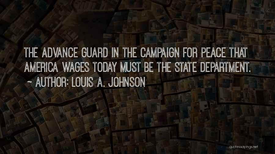 Louis A. Johnson Quotes: The Advance Guard In The Campaign For Peace That America Wages Today Must Be The State Department.