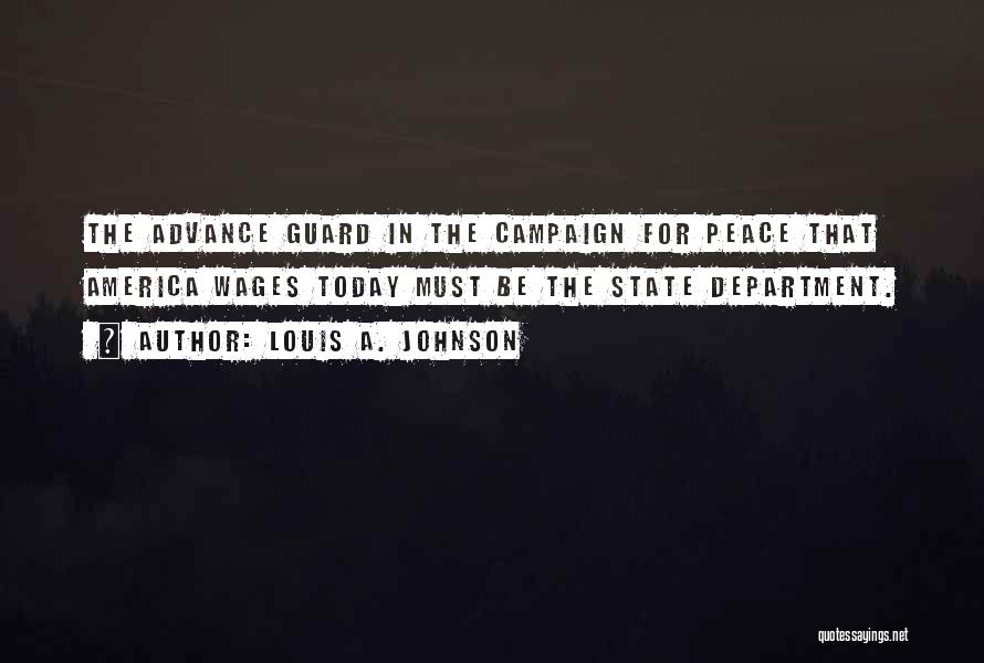 Louis A. Johnson Quotes: The Advance Guard In The Campaign For Peace That America Wages Today Must Be The State Department.