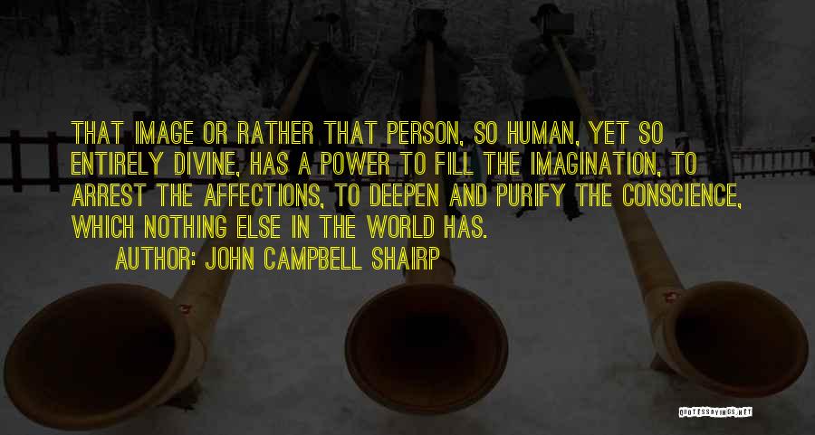 John Campbell Shairp Quotes: That Image Or Rather That Person, So Human, Yet So Entirely Divine, Has A Power To Fill The Imagination, To