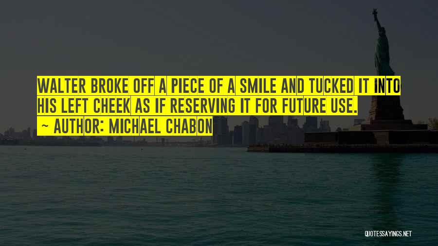 Michael Chabon Quotes: Walter Broke Off A Piece Of A Smile And Tucked It Into His Left Cheek As If Reserving It For