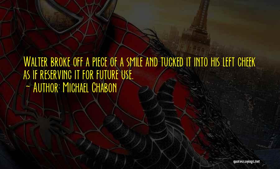 Michael Chabon Quotes: Walter Broke Off A Piece Of A Smile And Tucked It Into His Left Cheek As If Reserving It For