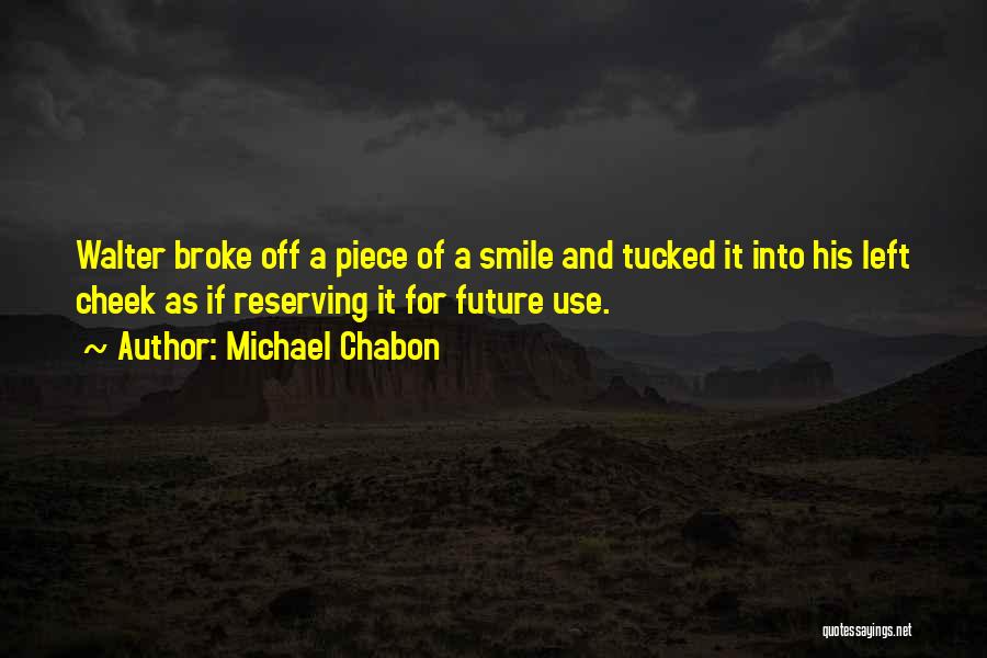 Michael Chabon Quotes: Walter Broke Off A Piece Of A Smile And Tucked It Into His Left Cheek As If Reserving It For