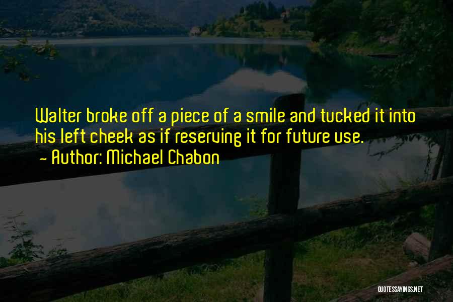 Michael Chabon Quotes: Walter Broke Off A Piece Of A Smile And Tucked It Into His Left Cheek As If Reserving It For