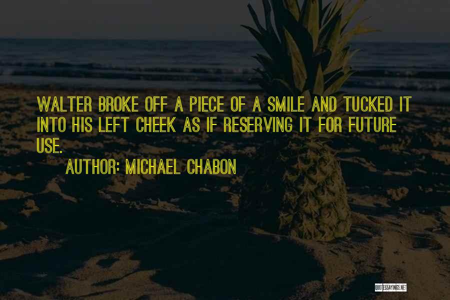 Michael Chabon Quotes: Walter Broke Off A Piece Of A Smile And Tucked It Into His Left Cheek As If Reserving It For