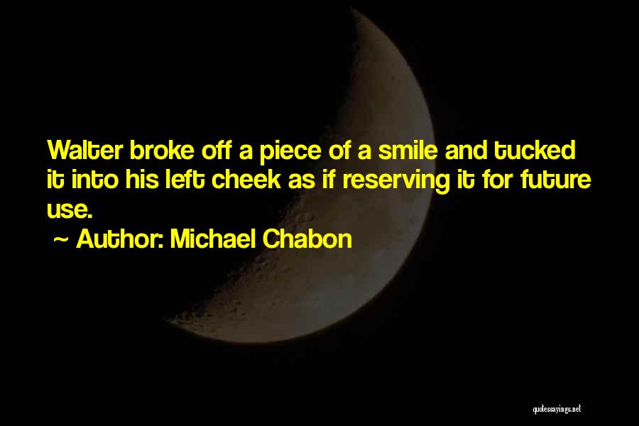 Michael Chabon Quotes: Walter Broke Off A Piece Of A Smile And Tucked It Into His Left Cheek As If Reserving It For
