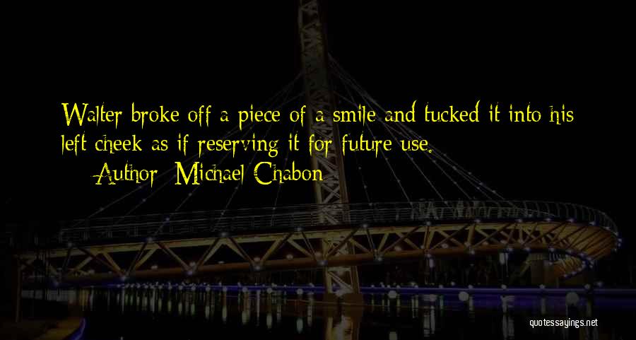 Michael Chabon Quotes: Walter Broke Off A Piece Of A Smile And Tucked It Into His Left Cheek As If Reserving It For
