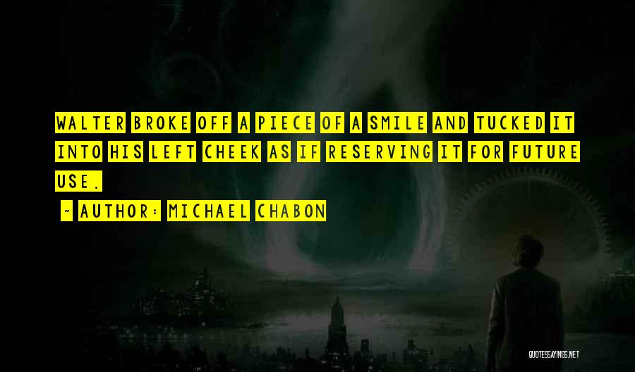 Michael Chabon Quotes: Walter Broke Off A Piece Of A Smile And Tucked It Into His Left Cheek As If Reserving It For