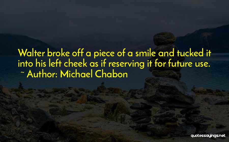 Michael Chabon Quotes: Walter Broke Off A Piece Of A Smile And Tucked It Into His Left Cheek As If Reserving It For