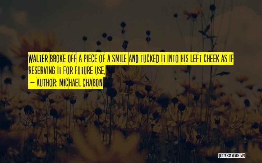 Michael Chabon Quotes: Walter Broke Off A Piece Of A Smile And Tucked It Into His Left Cheek As If Reserving It For