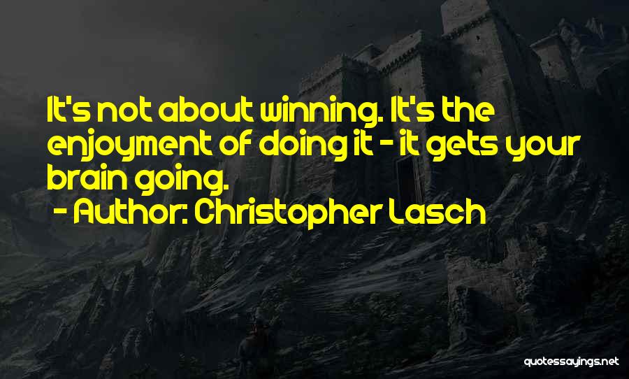 Christopher Lasch Quotes: It's Not About Winning. It's The Enjoyment Of Doing It - It Gets Your Brain Going.