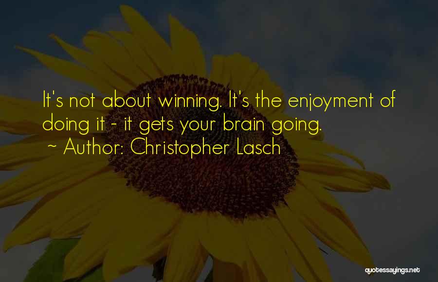 Christopher Lasch Quotes: It's Not About Winning. It's The Enjoyment Of Doing It - It Gets Your Brain Going.