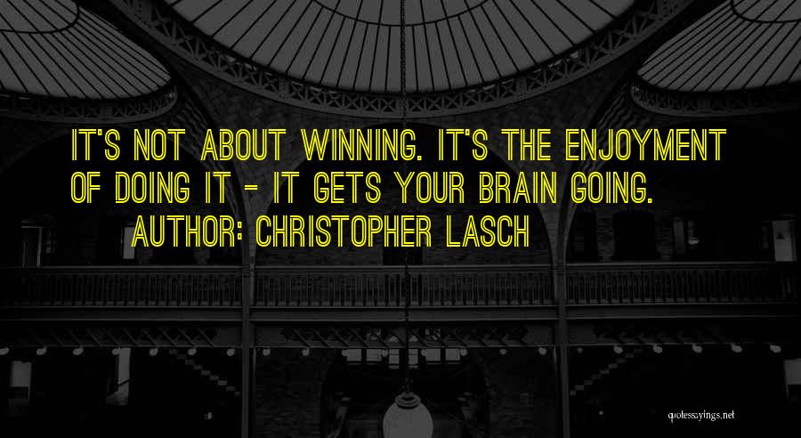 Christopher Lasch Quotes: It's Not About Winning. It's The Enjoyment Of Doing It - It Gets Your Brain Going.