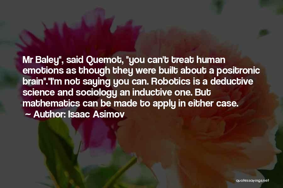 Isaac Asimov Quotes: Mr Baley, Said Quemot, You Can't Treat Human Emotions As Though They Were Built About A Positronic Brain.i'm Not Saying