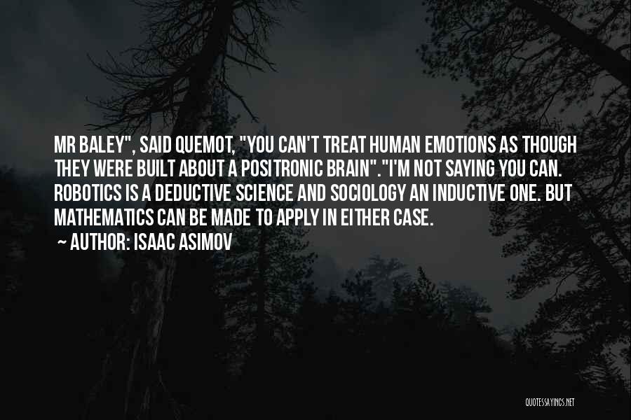 Isaac Asimov Quotes: Mr Baley, Said Quemot, You Can't Treat Human Emotions As Though They Were Built About A Positronic Brain.i'm Not Saying