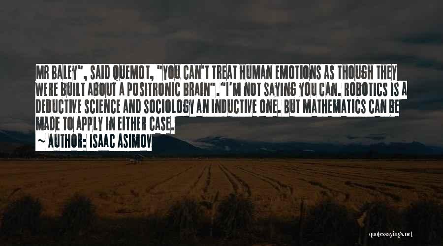 Isaac Asimov Quotes: Mr Baley, Said Quemot, You Can't Treat Human Emotions As Though They Were Built About A Positronic Brain.i'm Not Saying