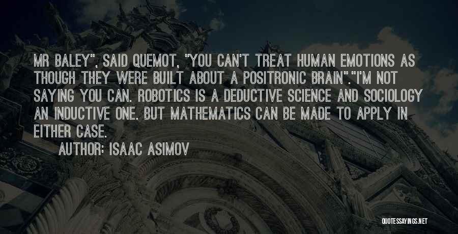 Isaac Asimov Quotes: Mr Baley, Said Quemot, You Can't Treat Human Emotions As Though They Were Built About A Positronic Brain.i'm Not Saying
