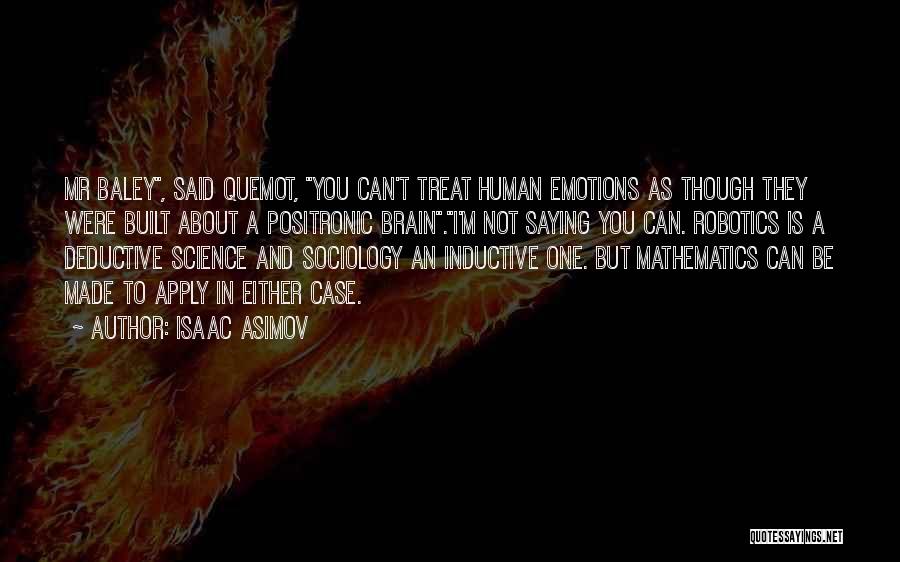 Isaac Asimov Quotes: Mr Baley, Said Quemot, You Can't Treat Human Emotions As Though They Were Built About A Positronic Brain.i'm Not Saying