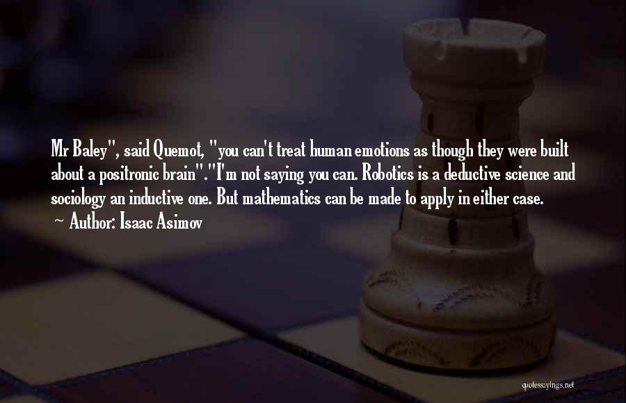 Isaac Asimov Quotes: Mr Baley, Said Quemot, You Can't Treat Human Emotions As Though They Were Built About A Positronic Brain.i'm Not Saying