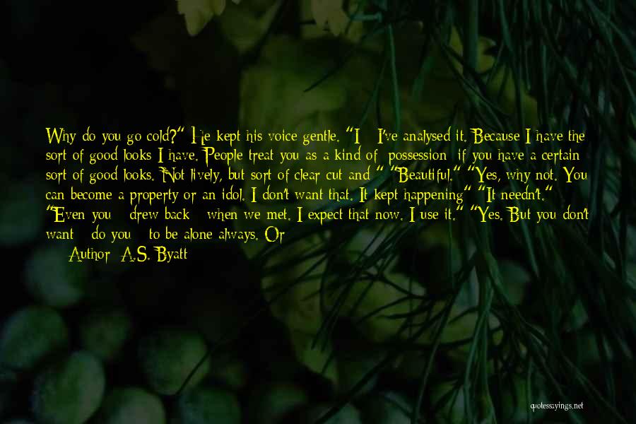 A.S. Byatt Quotes: Why Do You Go Cold? He Kept His Voice Gentle. I - I've Analysed It. Because I Have The Sort