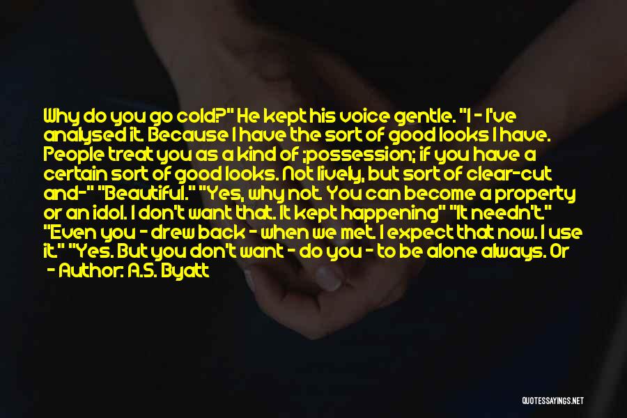 A.S. Byatt Quotes: Why Do You Go Cold? He Kept His Voice Gentle. I - I've Analysed It. Because I Have The Sort