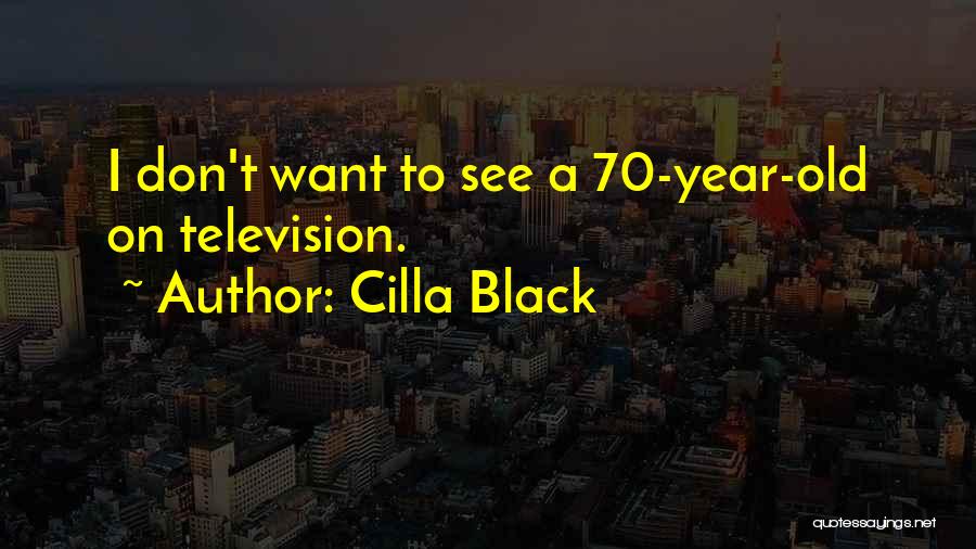 Cilla Black Quotes: I Don't Want To See A 70-year-old On Television.