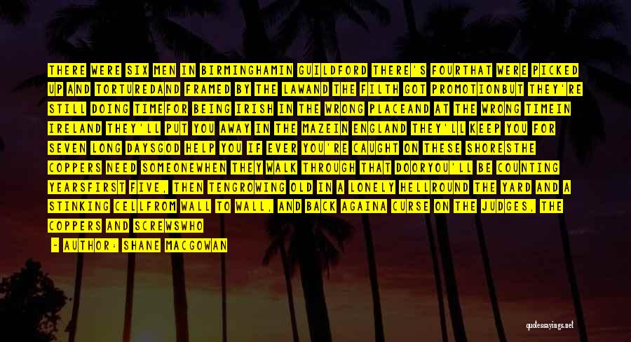Shane MacGowan Quotes: There Were Six Men In Birminghamin Guildford There's Fourthat Were Picked Up And Torturedand Framed By The Lawand The Filth