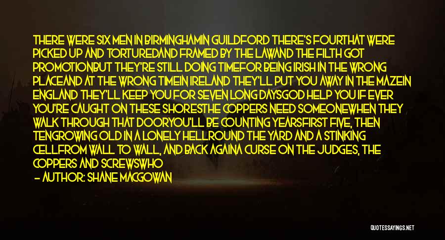 Shane MacGowan Quotes: There Were Six Men In Birminghamin Guildford There's Fourthat Were Picked Up And Torturedand Framed By The Lawand The Filth