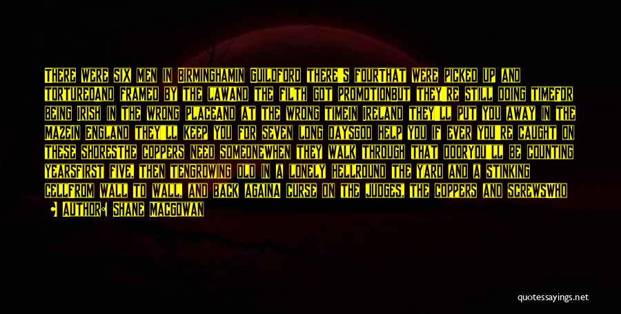Shane MacGowan Quotes: There Were Six Men In Birminghamin Guildford There's Fourthat Were Picked Up And Torturedand Framed By The Lawand The Filth