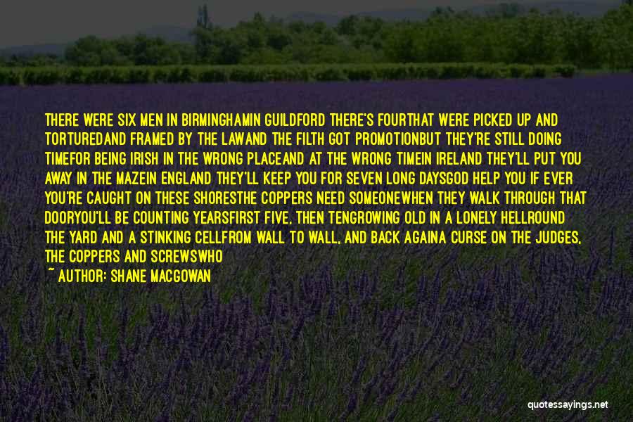 Shane MacGowan Quotes: There Were Six Men In Birminghamin Guildford There's Fourthat Were Picked Up And Torturedand Framed By The Lawand The Filth